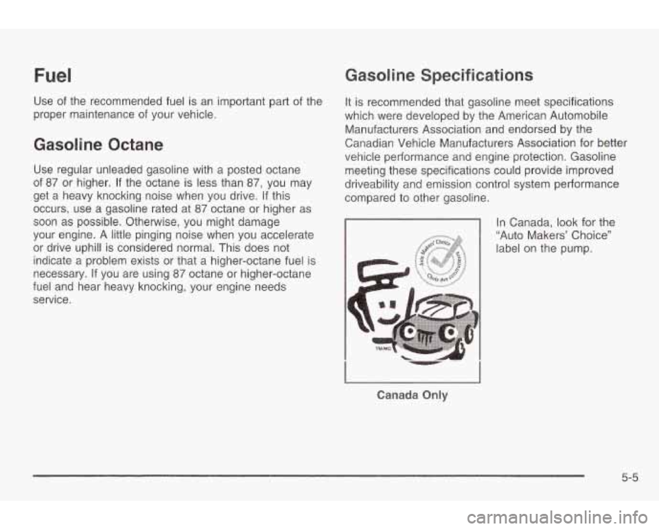 PONTIAC GRAND AM 2003 Service Manual Fuel
Use of the recommended fuel is an important part of the
proper maintenance of your vehicle.
Gasoline Octane
Use regular unleaded gasoline with a posted octane
of
87 or higher PONTIAC GRAND AM 2003 Service Manual Fuel
Use of the recommended fuel is an important part of the
proper maintenance of your vehicle.
Gasoline Octane
Use regular unleaded gasoline with a posted octane
of
87 or higher