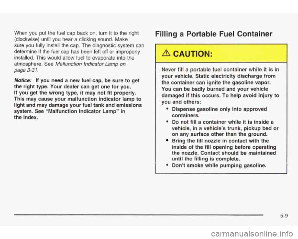 PONTIAC GRAND AM 2003 Owners Manual When you put the fuel cap back on, turn it to the right
(clockwise) until you hear
a clicking sound. Make
sure you fully install the cap. The diagnostic system can
determine
if PONTIAC GRAND AM 2003 Owners Manual When you put the fuel cap back on, turn it to the right
(clockwise) until you hear
a clicking sound. Make
sure you fully install the cap. The diagnostic system can
determine
if
