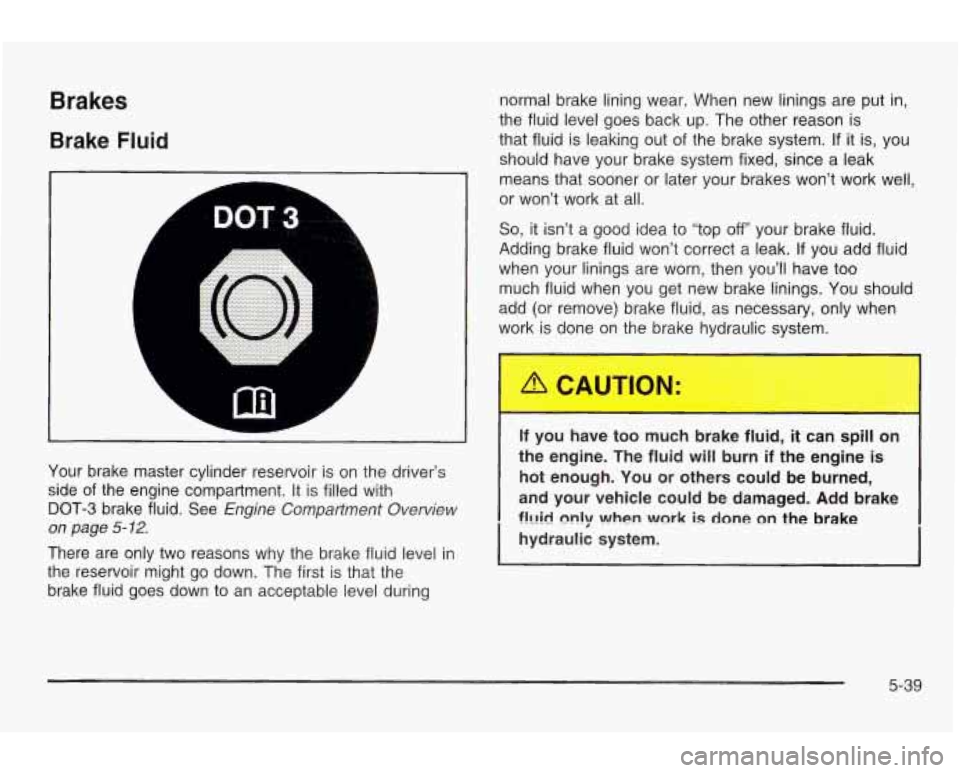 PONTIAC GRAND AM 2003 Manual PDF Brakes
Brake Fluid
A
Your brake master cylinder reservoir is on the driver’s
side
of the engine compartment. It is filled with
DOT-3 brake fluid. See Engine Compartment Overview
on p PONTIAC GRAND AM 2003 Manual PDF Brakes
Brake Fluid
A
Your brake master cylinder reservoir is on the driver’s
side
of the engine compartment. It is filled with
DOT-3 brake fluid. See Engine Compartment Overview
on p