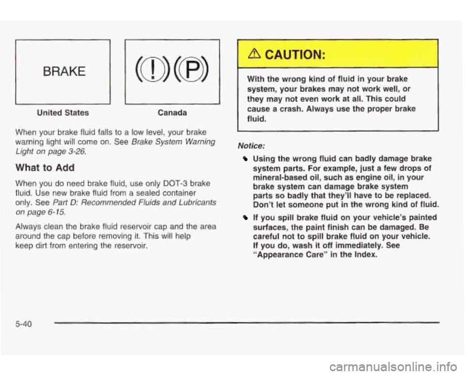 PONTIAC GRAND AM 2003 Manual PDF BRAKE
United States Canada
When your brake fluid falls to a low level, your brake
warning light will come on. See
Brake System Warning
Light on page
3-26.
What to Add
When you do PONTIAC GRAND AM 2003 Manual PDF BRAKE
United States Canada
When your brake fluid falls to a low level, your brake
warning light will come on. See
Brake System Warning
Light on page
3-26.
What to Add
When you do
