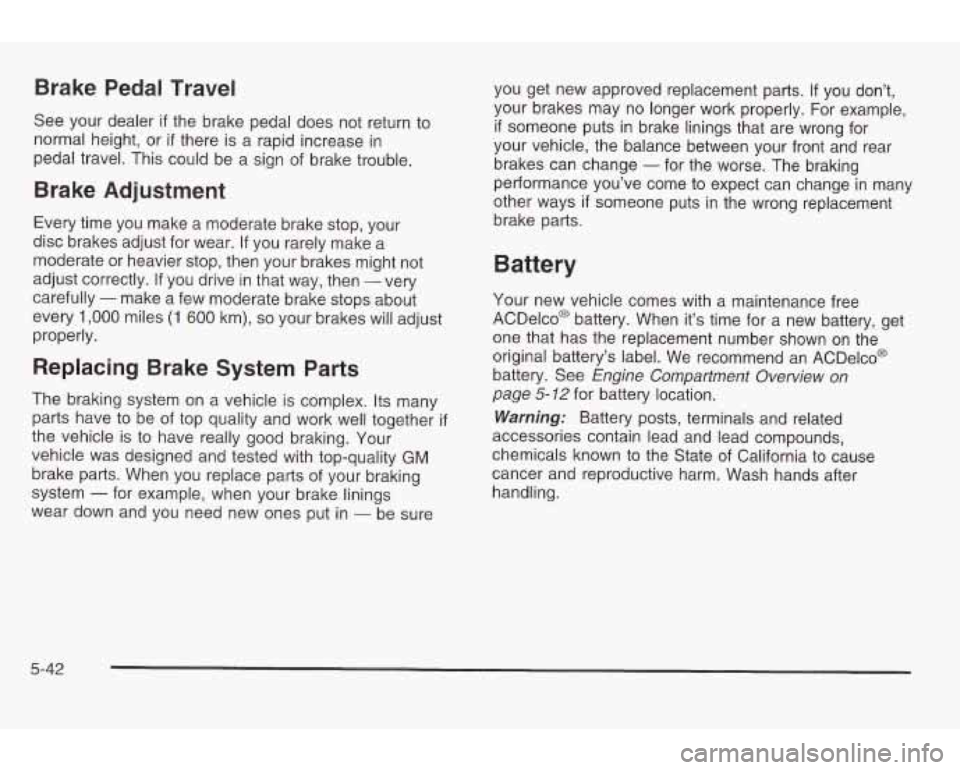 PONTIAC GRAND AM 2003 Manual PDF Brake Pedal Travel
See your dealer if the brake pedal does not return to
normal height, or if there is a rapid increase in
pedal travel. This could be a sign
of brake trouble.
Brake Ad PONTIAC GRAND AM 2003 Manual PDF Brake Pedal Travel
See your dealer if the brake pedal does not return to
normal height, or if there is a rapid increase in
pedal travel. This could be a sign
of brake trouble.
Brake Ad