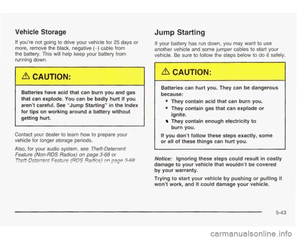 PONTIAC GRAND AM 2003 Owners Manual Vehicle Storage
If you’re not going to drive your vehicle for 25 days or
more, remove the black, negative
(-) cable from
the battery.
This will help keep your battery from
runnin PONTIAC GRAND AM 2003 Owners Manual Vehicle Storage
If you’re not going to drive your vehicle for 25 days or
more, remove the black, negative
(-) cable from
the battery.
This will help keep your battery from
runnin