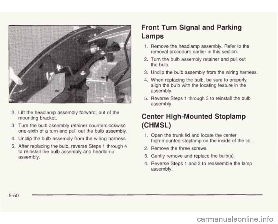 PONTIAC GRAND AM 2003 Owners Manual 2.
3.
4.
5.
Lift the headlamp assembly forward, out of the
mounting bracket.
Turn the bulb assembly retainer counterclockwise
one-sixth of a turn and pull out the bulb assembly.
U PONTIAC GRAND AM 2003 Owners Manual 2.
3.
4.
5.
Lift the headlamp assembly forward, out of the
mounting bracket.
Turn the bulb assembly retainer counterclockwise
one-sixth of a turn and pull out the bulb assembly.
U
