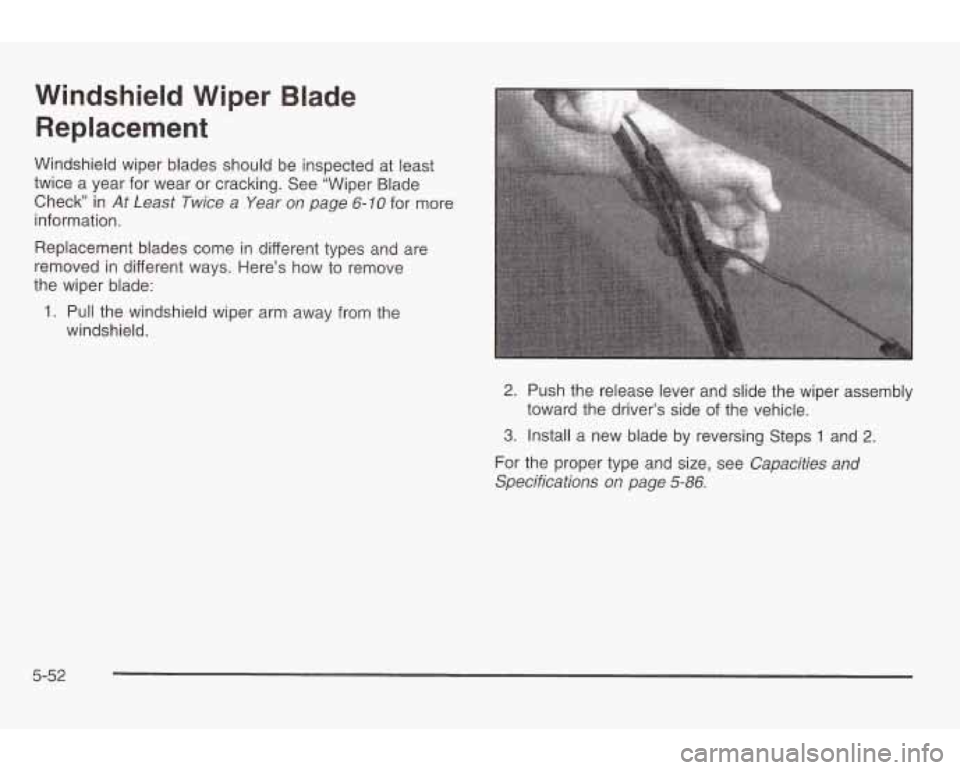 PONTIAC GRAND AM 2003 Owners Manual Windshield Wiper Blade
Replacement
Windshield wiper blades should be inspected at least
twice a year for wear or cracking. See “Wiper Blade
Check’ in
At Least Twice a Year on p PONTIAC GRAND AM 2003 Owners Manual Windshield Wiper Blade
Replacement
Windshield wiper blades should be inspected at least
twice a year for wear or cracking. See “Wiper Blade
Check’ in
At Least Twice a Year on p
