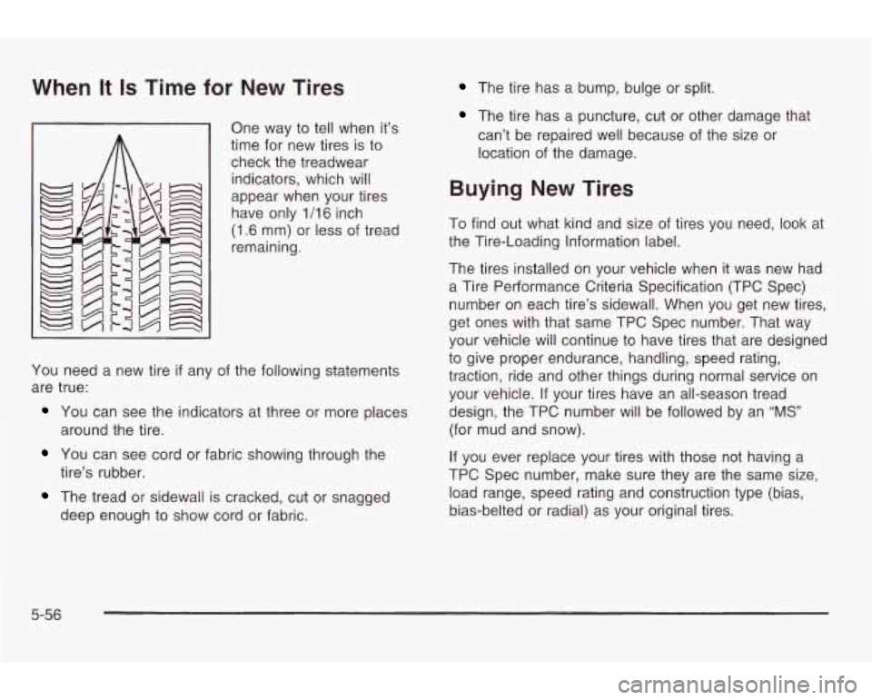 PONTIAC GRAND AM 2003  Owners Manual When It Is Time for  New  Tires 
One way to tell  when  it’s 
time  for  new  tires  is 
to 
check  the treadwear 
indicators,  which  will 
appear  when  your  tires 
have  only 
1/16 inch 
(1.6 mm