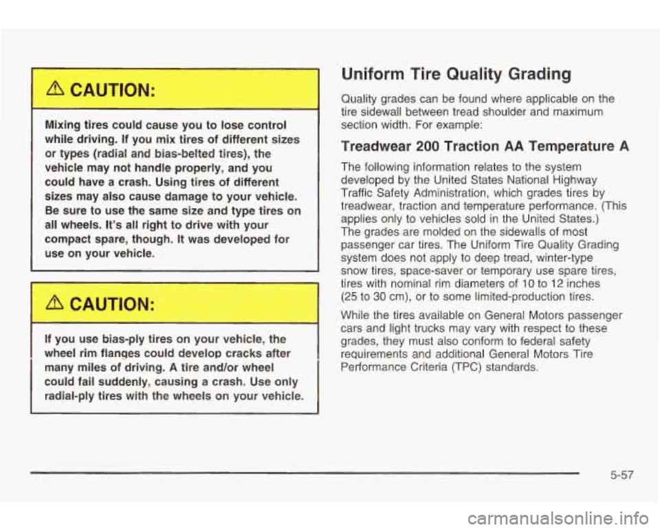 PONTIAC GRAND AM 2003  Owners Manual Mixing  tires  could  cause  you  to  lose  control 
while  driving. 
If you  mix  tires  of  different  sizes 
or 
types (radial and bias-belted  tires), the 
vehicle  may not  handle  properly,  and