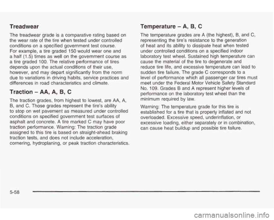 PONTIAC GRAND AM 2003 Owners Manual Treadwear Temperature - A, B, C
The
treadwear grade is a comparative rating based on
the wear rate of the tire when tested under controlled
conditions on a specified government test co PONTIAC GRAND AM 2003 Owners Manual Treadwear Temperature - A, B, C
The
treadwear grade is a comparative rating based on
the wear rate of the tire when tested under controlled
conditions on a specified government test co