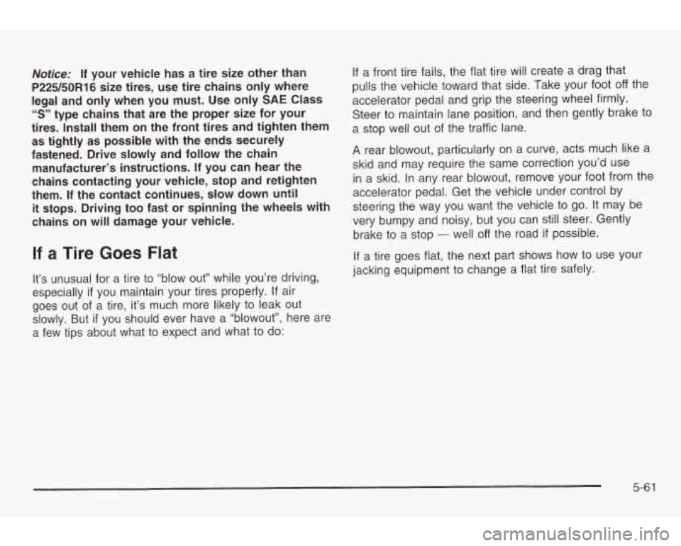 PONTIAC GRAND AM 2003 Owners Manual Notice: If your vehicle has a tire size other than
P225/50R16 size tires, use tire chains only where
legal and only when you must. Use only
SAE Class
“S” type chains that PONTIAC GRAND AM 2003 Owners Manual Notice: If your vehicle has a tire size other than
P225/50R16 size tires, use tire chains only where
legal and only when you must. Use only
SAE Class
“S” type chains that