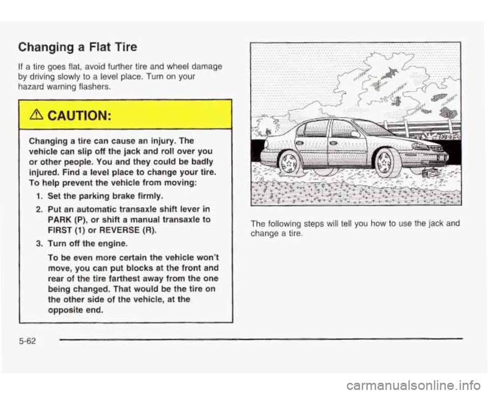 PONTIAC GRAND AM 2003 Manual Online Changing a Flat Tire
If a tire goes flat, avoid further tire and wheel damage
by driving slowly to
a level place. Turn on your
hazard warning flashers.
Changing a tire can cause an inj PONTIAC GRAND AM 2003 Manual Online Changing a Flat Tire
If a tire goes flat, avoid further tire and wheel damage
by driving slowly to
a level place. Turn on your
hazard warning flashers.
Changing a tire can cause an inj