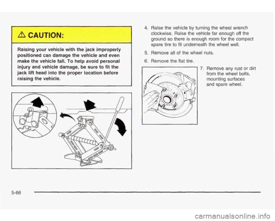 PONTIAC GRAND AM 2003 Owners Manual Raising your vehicle with the jack improperly
positioned can damage the vehicle and even
make the vehicle fall.
To help avoid personal
injury and vehicle damage, be sure to fit t PONTIAC GRAND AM 2003 Owners Manual Raising your vehicle with the jack improperly
positioned can damage the vehicle and even
make the vehicle fall.
To help avoid personal
injury and vehicle damage, be sure to fit t