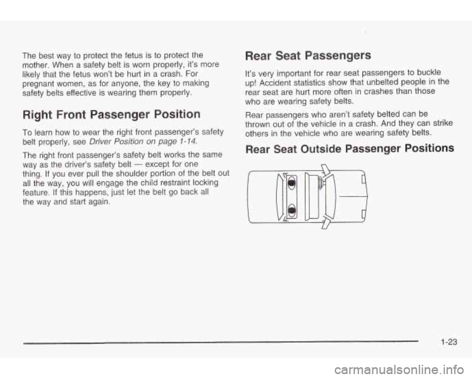 PONTIAC GRAND AM 2003 Owners Manual The best way to protect the fetus is to protect the
mother. When a safety belt is worn properly, it’s more
likely that the fetus won’t be hurt in a crash. For
pregnant women PONTIAC GRAND AM 2003 Owners Manual The best way to protect the fetus is to protect the
mother. When a safety belt is worn properly, it’s more
likely that the fetus won’t be hurt in a crash. For
pregnant women