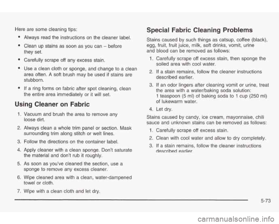 PONTIAC GRAND AM 2003 Owners Manual Here are some cleaning tips:
e
e
e
e
e
Always read the instructions on the cleaner label.
Clean up stains as soon as you can
- before
they set.
Carefully scrape
off any excess PONTIAC GRAND AM 2003 Owners Manual Here are some cleaning tips:
e
e
e
e
e
Always read the instructions on the cleaner label.
Clean up stains as soon as you can
- before
they set.
Carefully scrape
off any excess
