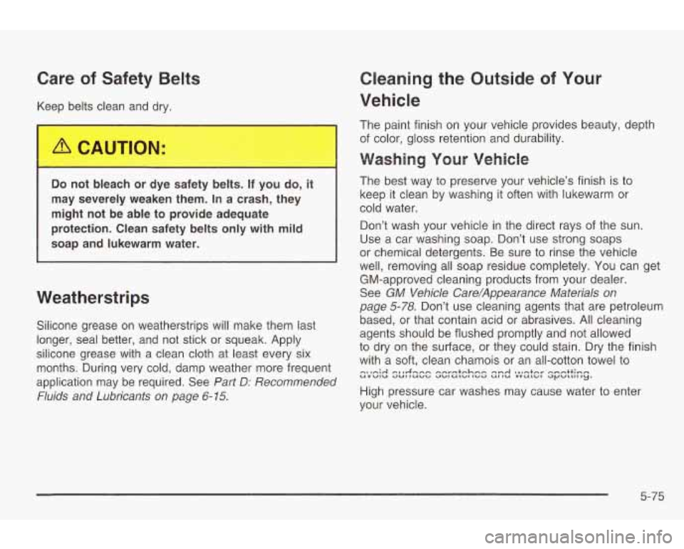 PONTIAC GRAND AM 2003 Owners Manual Care of Safety Belts
Keep belts clean and dry.
Do not bleach or dye safety belts. If you do, it
may severely weaken them.
In a crash, they
might not be able to provide adequate
pro PONTIAC GRAND AM 2003 Owners Manual Care of Safety Belts
Keep belts clean and dry.
Do not bleach or dye safety belts. If you do, it
may severely weaken them.
In a crash, they
might not be able to provide adequate
pro