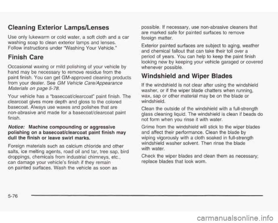 PONTIAC GRAND AM 2003 Owners Manual Cleaning Exterior LampdLenses
Use only lukewarm or cold water, a soft cloth and a car
washing soap to clean exterior lamps and lenses. Follow instructions under “Washing Your Vehicle PONTIAC GRAND AM 2003 Owners Manual Cleaning Exterior LampdLenses
Use only lukewarm or cold water, a soft cloth and a car
washing soap to clean exterior lamps and lenses. Follow instructions under “Washing Your Vehicle
