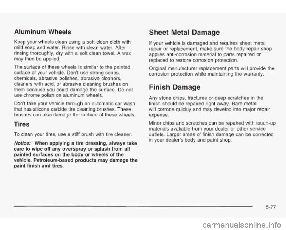PONTIAC GRAND AM 2003 Owners Manual Aluminum Wheels
Keep your wheels clean using a soft clean cloth with
mild soap and water. Rinse with clean water. After
rinsing thoroughly, dry with a soft clean towel. A wax
may the PONTIAC GRAND AM 2003 Owners Manual Aluminum Wheels
Keep your wheels clean using a soft clean cloth with
mild soap and water. Rinse with clean water. After
rinsing thoroughly, dry with a soft clean towel. A wax
may the