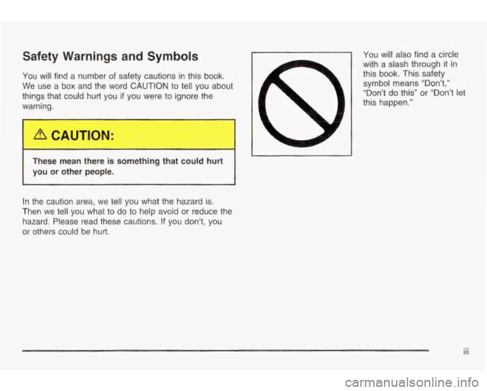 PONTIAC GRAND AM 2003 Owners Manual Safety Warnings and Symbols
You will find a number of safety cautions in this book.
We use a box and the word CAUTION
to tell you about
things that could hurt you
if you were to igno PONTIAC GRAND AM 2003 Owners Manual Safety Warnings and Symbols
You will find a number of safety cautions in this book.
We use a box and the word CAUTION
to tell you about
things that could hurt you
if you were to igno