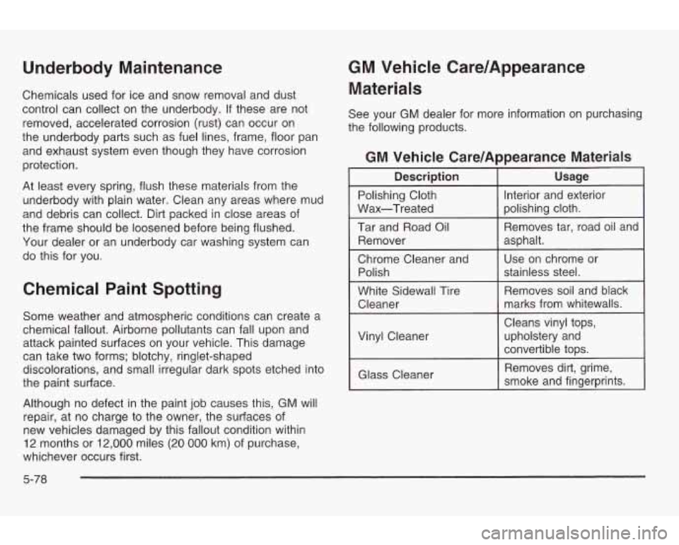 PONTIAC GRAND AM 2003 Owners Manual Underbody Maintenance
Chemicals used for ice and snow removal and dust
control can collect on the underbody.
If these are not
removed, accelerated corrosion (rust) can occur on
the und PONTIAC GRAND AM 2003 Owners Manual Underbody Maintenance
Chemicals used for ice and snow removal and dust
control can collect on the underbody.
If these are not
removed, accelerated corrosion (rust) can occur on
the und