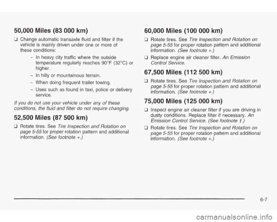 PONTIAC GRAND AM 2003 Owners Manual 50,000 Miles (83 000 km)
Change automatic transaxle fluid and filter if the
vehicle is mainly driven under one or more of
these conditions:
- In heavy city traffic where the outside
PONTIAC GRAND AM 2003 Owners Manual 50,000 Miles (83 000 km)
Change automatic transaxle fluid and filter if the
vehicle is mainly driven under one or more of
these conditions:
- In heavy city traffic where the outside
