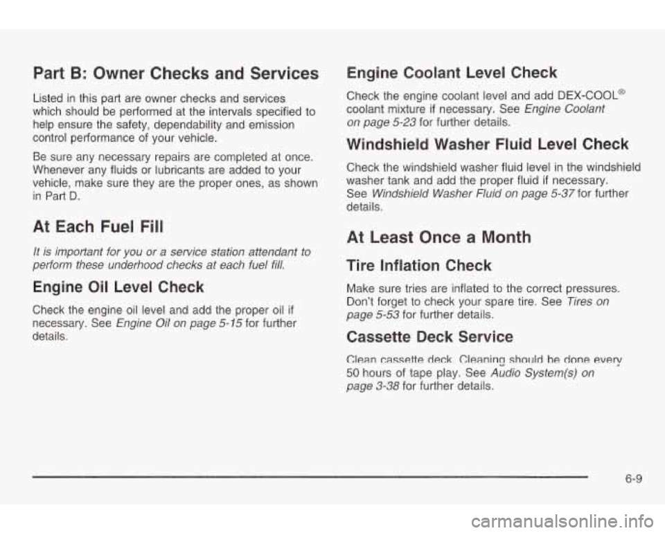 PONTIAC GRAND AM 2003 Owners Manual Part B: Owner Checks and Services
Listed in this part are owner checks and services
which should be performed at the intervals specified
to
help ensure the safety, dependability and em PONTIAC GRAND AM 2003 Owners Manual Part B: Owner Checks and Services
Listed in this part are owner checks and services
which should be performed at the intervals specified
to
help ensure the safety, dependability and em