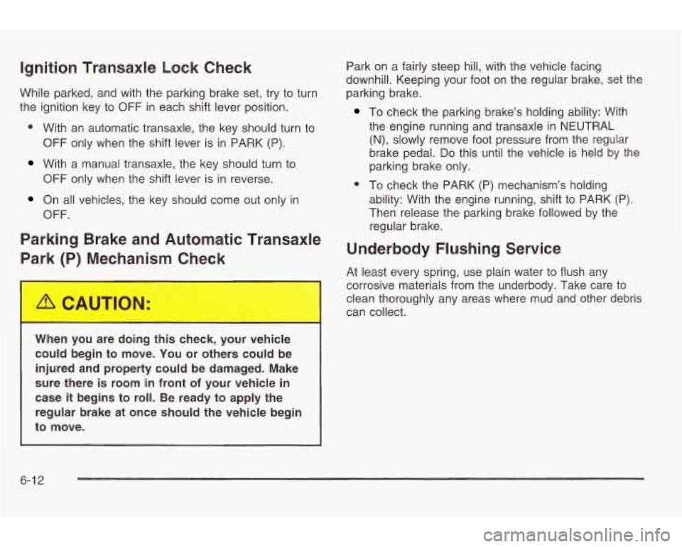 PONTIAC GRAND AM 2003 Owners Manual Ignition Transaxle Lock Check
While parked, and with the parking brake set, try to turn
the ignition key to
OFF in each shift lever position.
* With an automatic transaxle, the key should PONTIAC GRAND AM 2003 Owners Manual Ignition Transaxle Lock Check
While parked, and with the parking brake set, try to turn
the ignition key to
OFF in each shift lever position.
* With an automatic transaxle, the key should