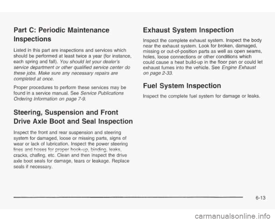 PONTIAC GRAND AM 2003 Owners Manual Part C: Periodic Maintenance
Inspections
Listed in this part are inspections and services which
should be performed at least twice a year (for instance,
each spring and fall).
You shou PONTIAC GRAND AM 2003 Owners Manual Part C: Periodic Maintenance
Inspections
Listed in this part are inspections and services which
should be performed at least twice a year (for instance,
each spring and fall).
You shou