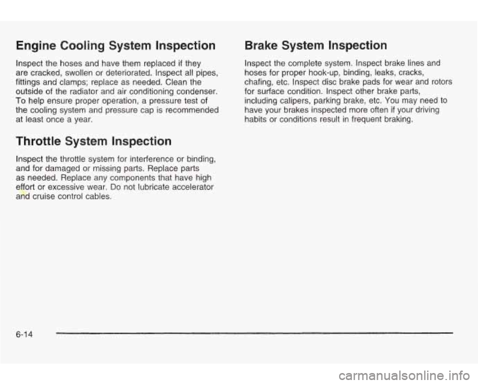 PONTIAC GRAND AM 2003 Owners Manual Engine Cooling System Inspection
Inspect the hoses and have them replaced if they
are cracked, swollen or deteriorated. Inspect all pipes,
fittings and clamps; replace as needed. Clean t PONTIAC GRAND AM 2003 Owners Manual Engine Cooling System Inspection
Inspect the hoses and have them replaced if they
are cracked, swollen or deteriorated. Inspect all pipes,
fittings and clamps; replace as needed. Clean t