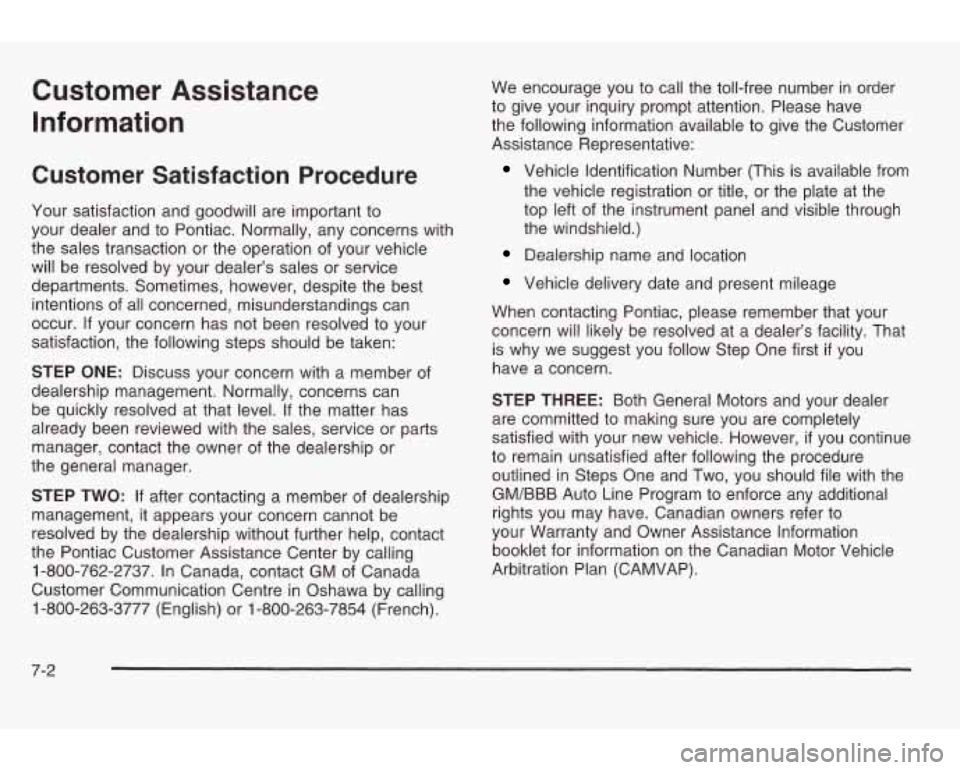 PONTIAC GRAND AM 2003 Owners Manual Customer Assistance Information
Customer Satisfaction Procedure
Your satisfaction and goodwill are important to
your dealer and to Pontiac. Normally, any concerns with
the sales transactio PONTIAC GRAND AM 2003 Owners Manual Customer Assistance Information
Customer Satisfaction Procedure
Your satisfaction and goodwill are important to
your dealer and to Pontiac. Normally, any concerns with
the sales transactio