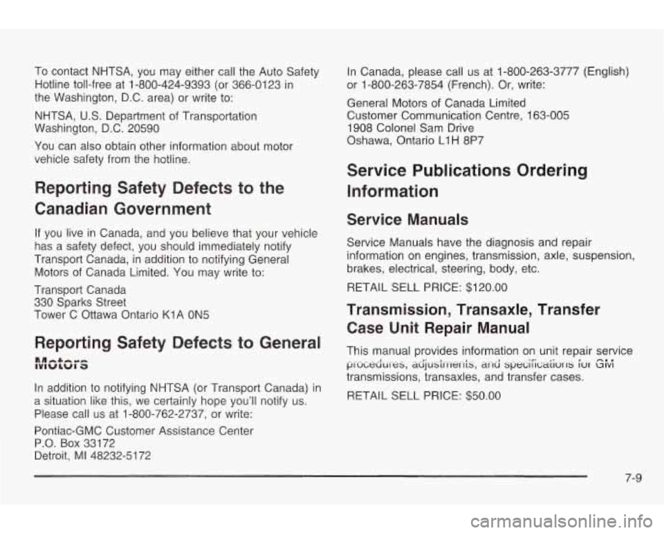 PONTIAC GRAND AM 2003 Owners Manual To contact NHTSA, you may either call the Auto Safety
Hotline toll-free at 1-800-424-9393 (or 366-01 23 in
the Washington, D.C. area) or write to:
NHTSA,
U.S. Department of Transporta PONTIAC GRAND AM 2003 Owners Manual To contact NHTSA, you may either call the Auto Safety
Hotline toll-free at 1-800-424-9393 (or 366-01 23 in
the Washington, D.C. area) or write to:
NHTSA,
U.S. Department of Transporta