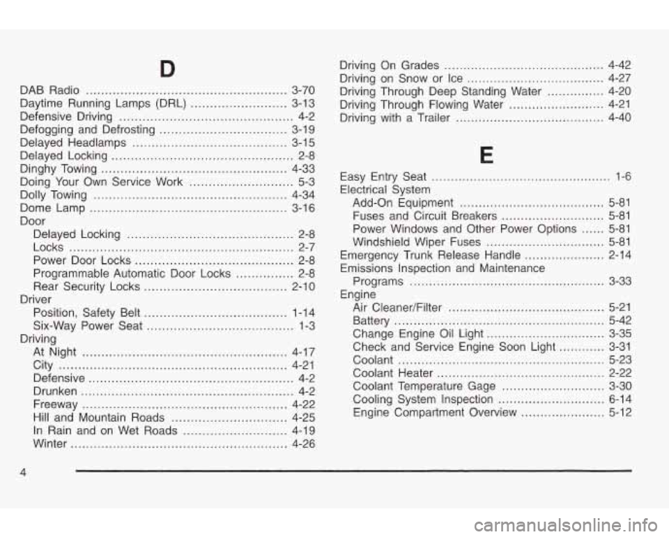 PONTIAC GRAND AM 2003 User Guide DAB Radio .................................................... 3-70
Daytime Running Lamps (DRL)
......................... 3-13
Defensive Driving
............................................. 4 PONTIAC GRAND AM 2003 User Guide DAB Radio .................................................... 3-70
Daytime Running Lamps (DRL)
......................... 3-13
Defensive Driving
............................................. 4
