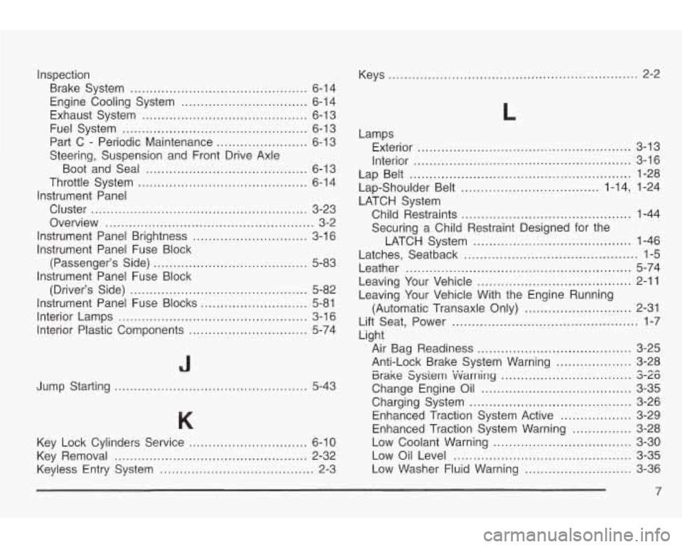 PONTIAC GRAND AM 2003 Owners Manual Inspection Brake System
............................................. 6-14
Engine Cooling System
................................ 6-14
Exhaust System
......................................... PONTIAC GRAND AM 2003 Owners Manual Inspection Brake System
............................................. 6-14
Engine Cooling System
................................ 6-14
Exhaust System
.........................................
