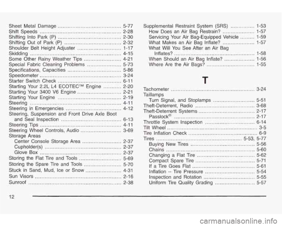 PONTIAC GRAND AM 2003  Owners Manual Sheet Metal  Damage ....................................... 5-77 
Shift  Speeds 
.................................................. 2-28 
Shifting  Into  Park 
(P) ....................................