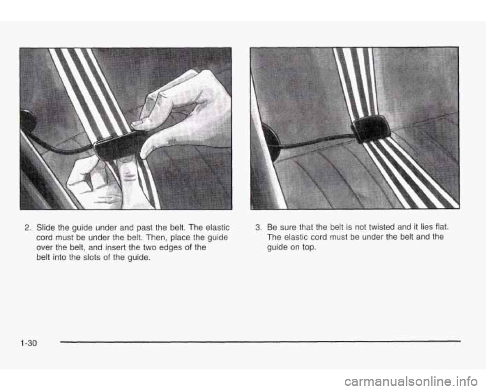 PONTIAC GRAND AM 2003 Owners Guide 2. Slide the guide under and past the belt. The elastic
cord must be under the belt. Then, place the guide
over the belt, and insert the
two edges of the
belt into the
slots of t PONTIAC GRAND AM 2003 Owners Guide 2. Slide the guide under and past the belt. The elastic
cord must be under the belt. Then, place the guide
over the belt, and insert the
two edges of the
belt into the
slots of t