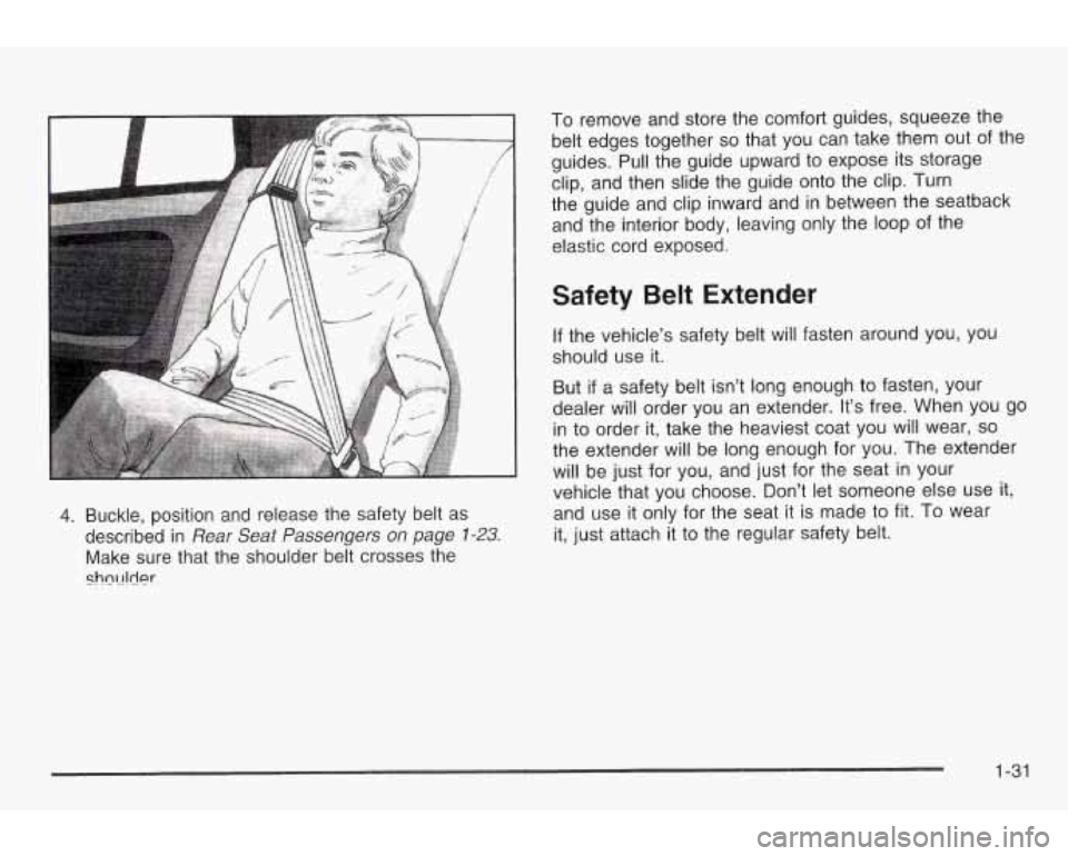 PONTIAC GRAND AM 2003 Owners Guide 4. Buckle, position and release the safety belt as
described in
Rear Seat Passengers on page 1-23.
Make sure that the shoulder belt crosses the
shw!dw
To remove and store the comfort g PONTIAC GRAND AM 2003 Owners Guide 4. Buckle, position and release the safety belt as
described in
Rear Seat Passengers on page 1-23.
Make sure that the shoulder belt crosses the
shw!dw
To remove and store the comfort g