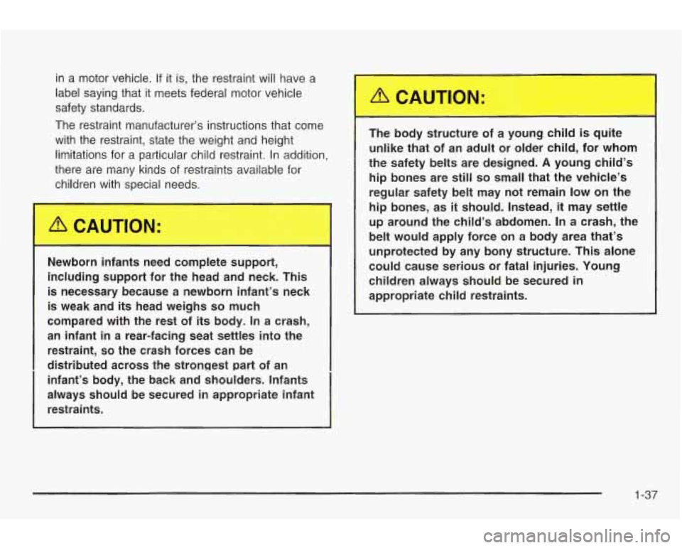 PONTIAC GRAND AM 2003 Service Manual in a motor vehicle. If it is, the restraint will have a
label saying that it meets federal motor vehicle
safety standards.
The restraint manufacturer’s instructions that come
with PONTIAC GRAND AM 2003 Service Manual in a motor vehicle. If it is, the restraint will have a
label saying that it meets federal motor vehicle
safety standards.
The restraint manufacturer’s instructions that come
with