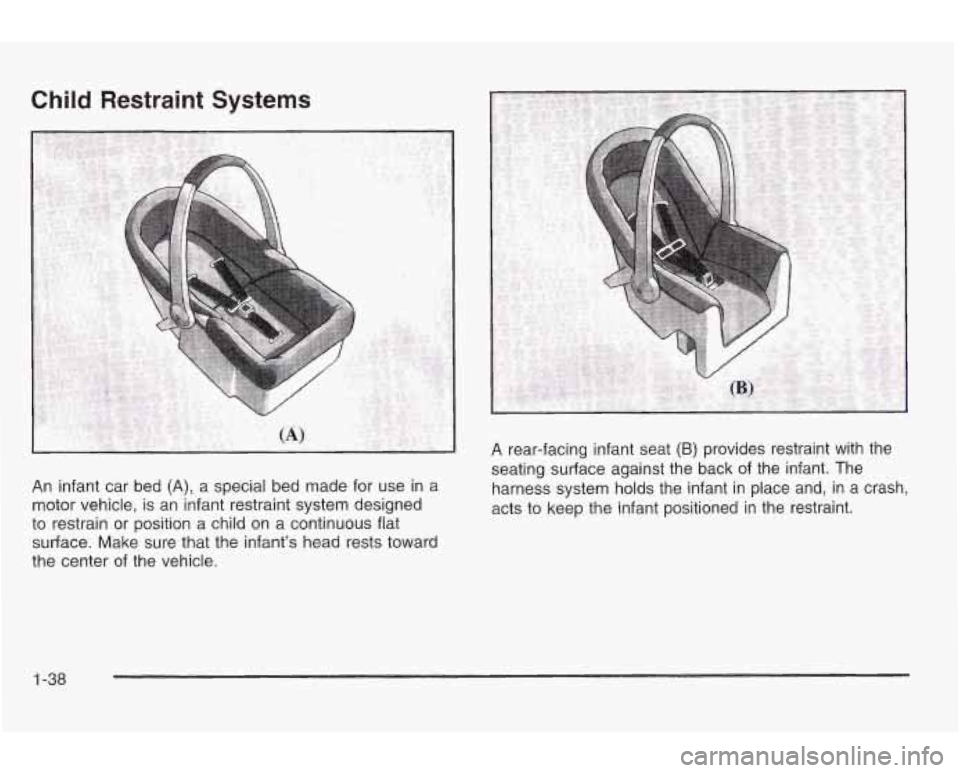 PONTIAC GRAND AM 2003 Service Manual Child Restraint Systems
An infant car bed (A), a special bed made for use in a
motor vehicle, is an infant restraint system designed
to restrain or position a child on a continuous fla PONTIAC GRAND AM 2003 Service Manual Child Restraint Systems
An infant car bed (A), a special bed made for use in a
motor vehicle, is an infant restraint system designed
to restrain or position a child on a continuous fla