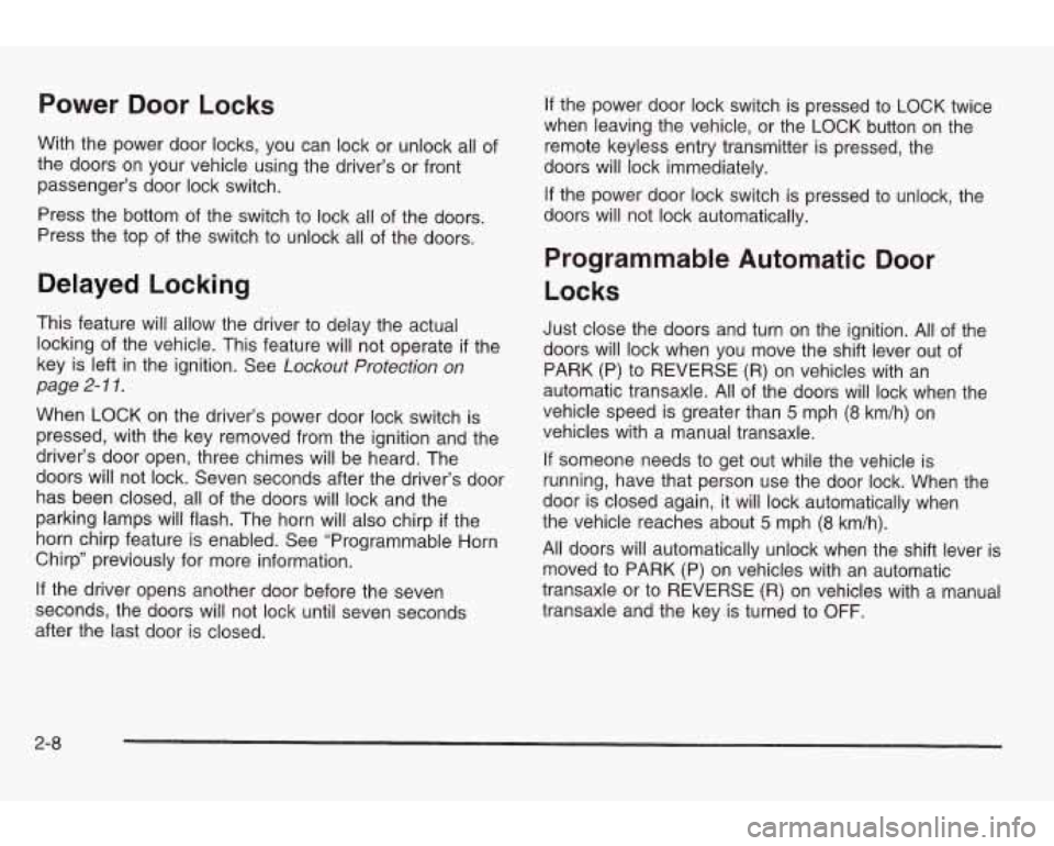 PONTIAC GRAND AM 2003 Manual PDF Power Door Locks 
With  the  power door  locks, you can  lock  or unlock  all of 
the  doors  on your vehicle  using the  driver’s  or front 
passenger’s door  lock switch. 
Press  the  bottom  of