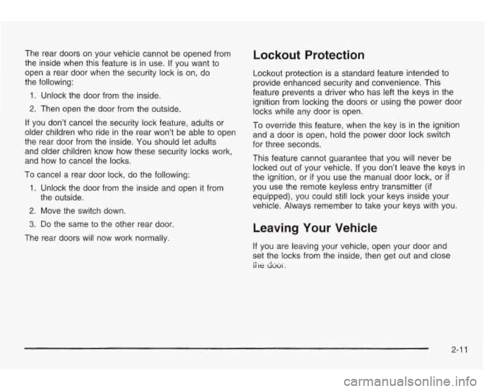 PONTIAC GRAND AM 2003 Manual PDF The  rear  doors  on  your vehicle  cannot  be opened from 
the  inside  when  this  feature  is in use.  If you  want  to 
open  a rear  door  when  the  security  lock is on,  do 
the  following: 
1