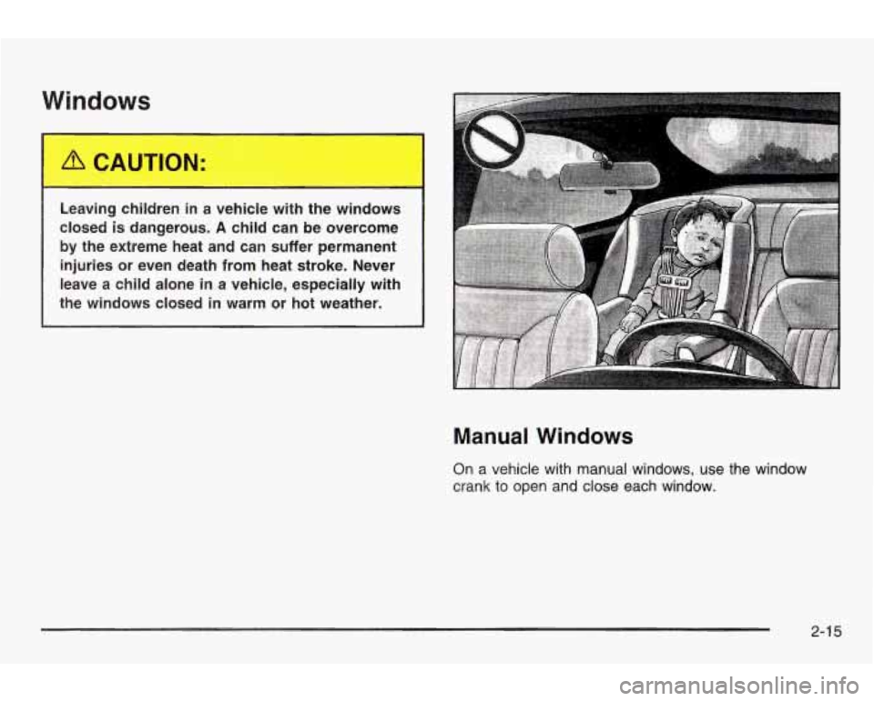 PONTIAC GRAND AM 2003  Owners Manual Windows 
Leaving  children in a  vehicle  with  the windows 
closed 
is dangerous. A child can  be  overcome 
by  the  extreme  heat and can  suffer permanent 
injuries  or even  death  from heat stro
