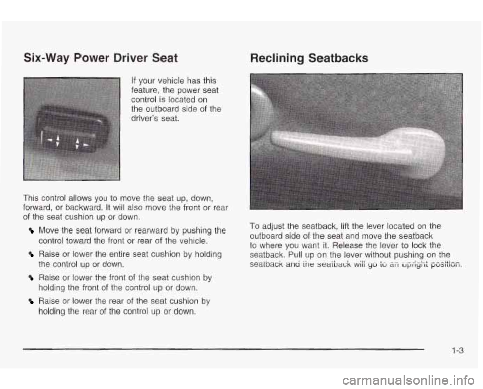 PONTIAC GRAND AM 2003  Owners Manual Six-Way  Power  Driver  Seat Reclining Seatbacks 
If your  vehicle  has  this 
feature, the  power seat  control  is located on 
the  outboard  side  of the 
drivers  seat. 
This control  allows 
you