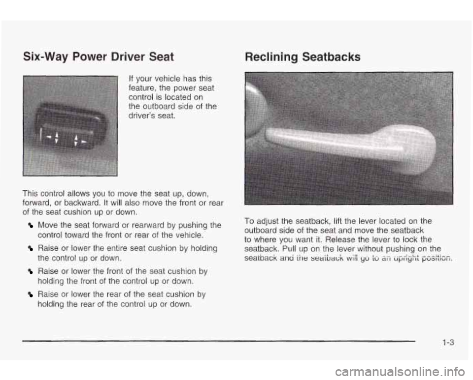 PONTIAC GRAND AM 2003 Owners Manual Six-Way Power Driver Seat Reclining Seatbacks
If your vehicle has this
feature, the power seat control is located on
the outboard side of the
drivers seat.
This control allows
you PONTIAC GRAND AM 2003 Owners Manual Six-Way Power Driver Seat Reclining Seatbacks
If your vehicle has this
feature, the power seat control is located on
the outboard side of the
drivers seat.
This control allows
you