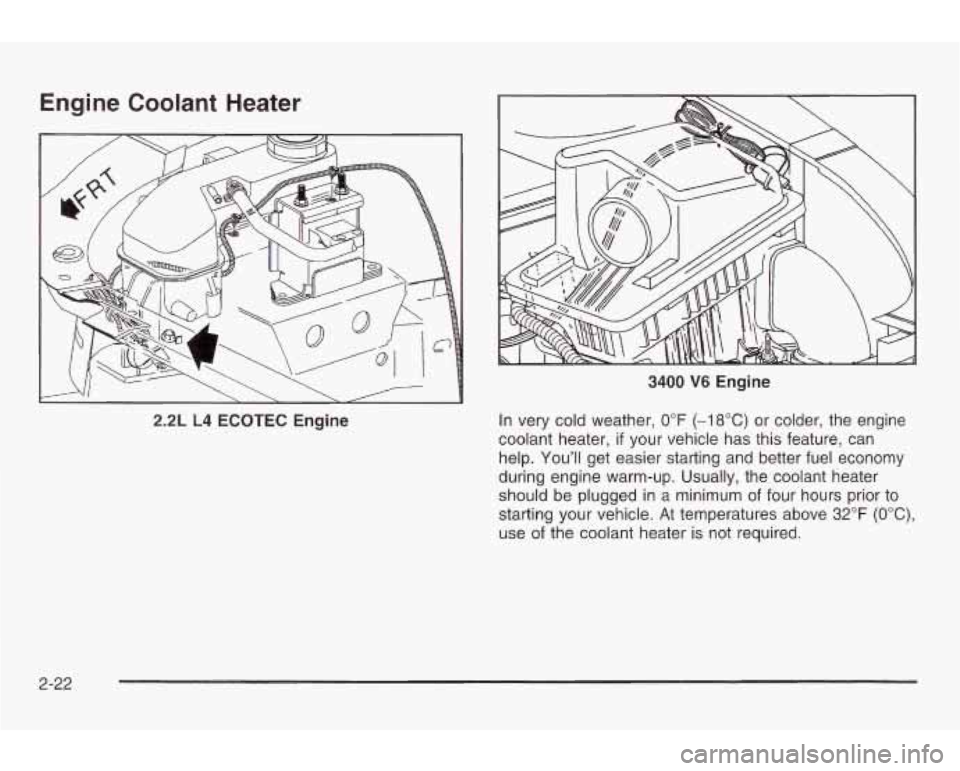 PONTIAC GRAND AM 2003 Owners Manual Engine Coolant Heater
3400 V6 Engine
2.2L L4 ECOTEC Engine In very cold weather, 0°F (-18°C) or colder, the engine
coolant heater,
if your vehicle has this feature, can
help.
Youll get PONTIAC GRAND AM 2003 Owners Manual Engine Coolant Heater
3400 V6 Engine
2.2L L4 ECOTEC Engine In very cold weather, 0°F (-18°C) or colder, the engine
coolant heater,
if your vehicle has this feature, can
help.
Youll get