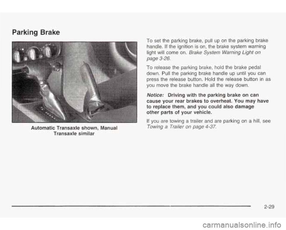 PONTIAC GRAND AM 2003 Owners Manual Parking Brake
Automatic Transaxle shown, Manual Transaxle similar
To set the parking brake, pull up on the parking brake
handle.
If the ignition is on, the brake system warning
light PONTIAC GRAND AM 2003 Owners Manual Parking Brake
Automatic Transaxle shown, Manual Transaxle similar
To set the parking brake, pull up on the parking brake
handle.
If the ignition is on, the brake system warning
light
