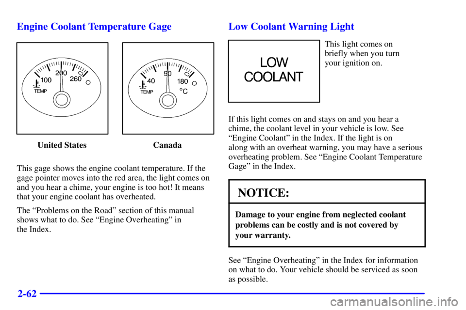PONTIAC GRAND AM 2002  Owners Manual 2-62 Engine Coolant Temperature Gage
United States Canada
This gage shows the engine coolant temperature. If the
gage pointer moves into the red area, the light comes on
and you hear a chime, your eng