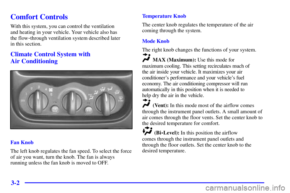 PONTIAC GRAND AM 2002  Owners Manual 3-2
Comfort Controls
With this system, you can control the ventilation 
and heating in your vehicle. Your vehicle also has 
the flow
-through ventilation system described later 
in this section.
Clima