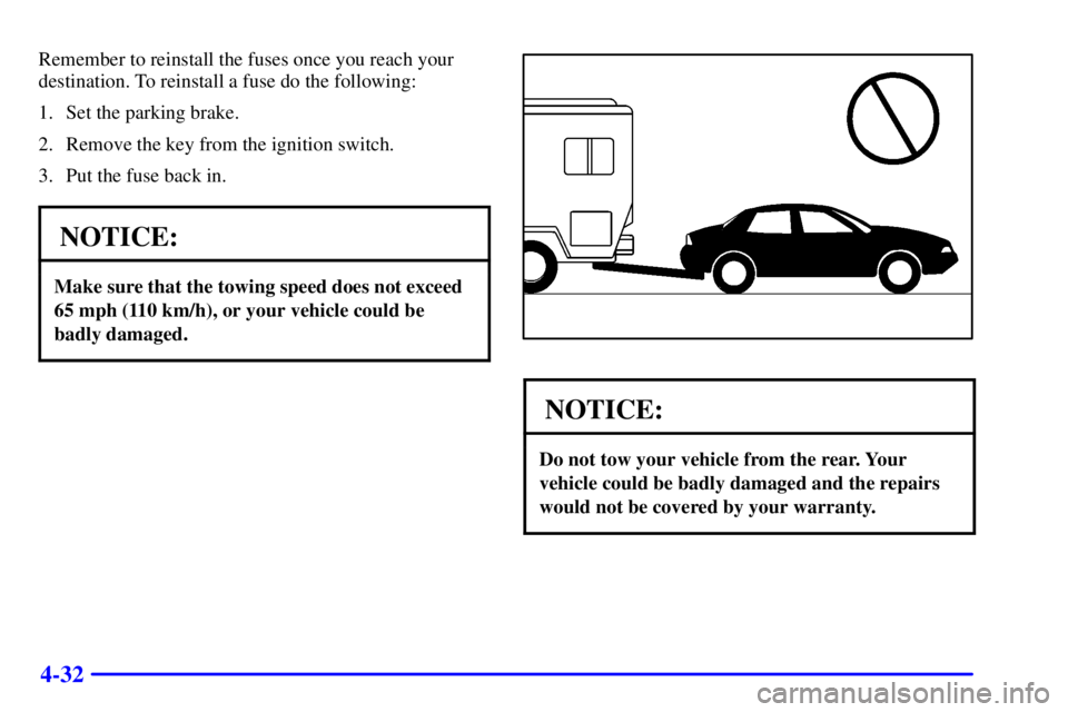 PONTIAC GRAND AM 2002  Owners Manual 4-32
Remember to reinstall the fuses once you reach your
destination. To reinstall a fuse do the following:
1. Set the parking brake.
2. Remove the key from the ignition switch.
3. Put the fuse back i