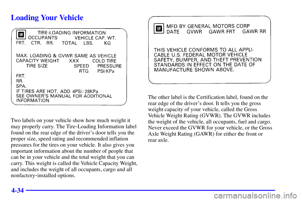 PONTIAC GRAND AM 2002  Owners Manual 4-34
Loading Your Vehicle
Two labels on your vehicle show how much weight it
may properly carry. The Tire
-Loading Information label
found on the rear edge of the drivers door tells you the
proper si