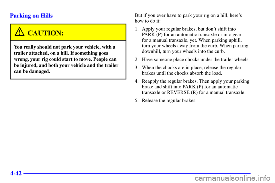 PONTIAC GRAND AM 2002  Owners Manual 4-42 Parking on Hills
CAUTION:
You really should not park your vehicle, with a
trailer attached, on a hill. If something goes
wrong, your rig could start to move. People can
be injured, and both your 