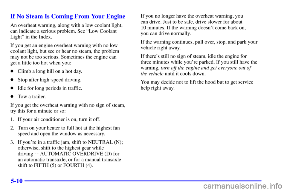 PONTIAC GRAND AM 2002  Owners Manual 5-10 If No Steam Is Coming From Your Engine
An overheat warning, along with a low coolant light,
can indicate a serious problem. See ªLow Coolant
Lightº in the Index.
If you get an engine overheat w