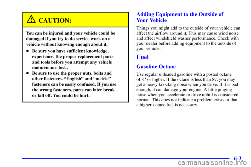 PONTIAC GRAND AM 2002 Repair Manual 6-3
CAUTION:
You can be injured and your vehicle could be
damaged if you try to do service work on a
vehicle without knowing enough about it.
Be sure you have sufficient knowledge,
experience, the pr