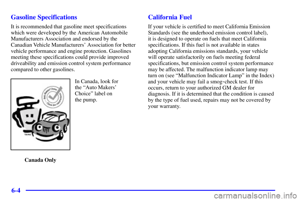 PONTIAC GRAND AM 2002 Repair Manual 6-4 Gasoline Specifications
It is recommended that gasoline meet specifications
which were developed by the American Automobile
Manufacturers Association and endorsed by the
Canadian Vehicle Manufactu